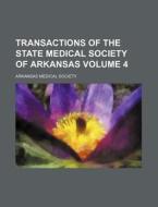 Transactions of the State Medical Society of Arkansas Volume 4 di Arkansas Medical Society edito da Rarebooksclub.com
