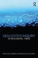 Qualitative Inquiry in Neoliberal Times di Norman K. Denzin edito da Taylor & Francis Ltd