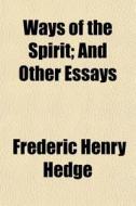 Ways Of The Spirit; And Other Essays di Frederic Henry Hedge edito da General Books Llc