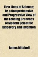 First Lines Of Science; Or, A Comprehens di James Mitchell edito da General Books