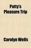 Patty's Pleasure Trip di Carolyn Wells edito da General Books
