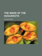 The Wars Of The Huguenots di William Hanna edito da Rarebooksclub.com