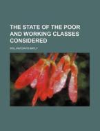 The State of the Poor and Working Classes Considered di William Davis Bayly edito da Rarebooksclub.com