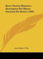 Breve Noticia Historico-Descriptiva del Museo Nacional de Mexico (1901) di Jesus Galindo y. Villa edito da Kessinger Publishing