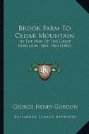 Brook Farm to Cedar Mountain: In the War of the Great Rebellion, 1861-1862 (1883) di George Henry Gordon edito da Kessinger Publishing