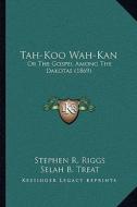 Tah-Koo Wah-Kan: Or the Gospel Among the Dakotas (1869) di Stephen R. Riggs edito da Kessinger Publishing