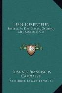 Den Deserteur: Blyspel, in Dry Deelen, Gemengt Met Sangen (1771) di Joannes Franciscus Cammaert edito da Kessinger Publishing