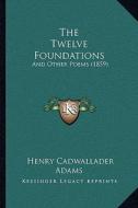 The Twelve Foundations: And Other Poems (1859) di Henry Cadwallader Adams edito da Kessinger Publishing