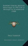 Rapport Officiel Mission Artistique de 1907 Sur La Musique En Scandinavie (1908) di Paul Viardot edito da Kessinger Publishing