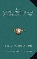 The Alphabet and the Secret of Numbers' Potentiality di Sheikh Habeeb Ahmad edito da Kessinger Publishing
