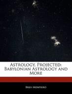 Astrology, Projected: Babylonian Astrology and More di Bren Monteiro, Beatriz Scaglia edito da 6 DEGREES BOOKS