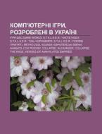 Komp'yuterni Ihry, Rozrobleni V Ukrai Ni di Dzherelo Wikipedia edito da Books LLC, Wiki Series