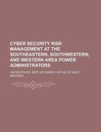 Cyber Security Risk Management At The Southeastern, Southwestern, And Western Area Power Administrators di United States Dept of Energy Office, Guizot edito da General Books Llc