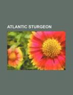 Atlantic Sturgeon di U. S. Government, Louis Antoine Macarel edito da General Books Llc