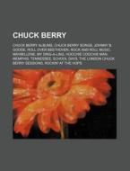 Chuck Berry: Chuck Berry Albums, Chuck B di Source Wikipedia edito da Books LLC, Wiki Series