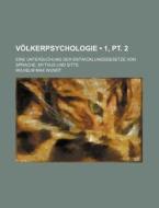 Volkerpsychologie (1, Pt. 2); Eine Untersuchung Der Entwicklungsgesetze Von Sprache, Mythus Und Sitte di Wilhelm Max Wundt edito da General Books Llc