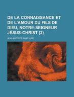 De La Connaissance Et De L'amour Du Fils De Dieu, Notre-seigneur Jesus-christ (2) di Jean-baptiste Saint-jure edito da General Books Llc