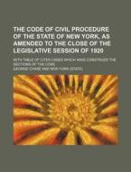 The Code Of Civil Procedure Of The State Of New York, As Amended To The Close Of The Legislative Session Of 1920; With Table Of Cited Cases Which Have di George Chase edito da General Books Llc