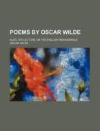 Poems by Oscar Wilde; Also, His Lecture on the English Renaissance di Oscar Wilde edito da Rarebooksclub.com