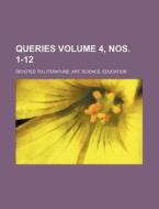 Queries Volume 4, Nos. 1-12; Devoted to Literature, Art, Science, Education di Books Group edito da Rarebooksclub.com