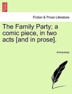 The Family Party; a comic piece, in two acts [and in prose]. di Anonymous edito da British Library, Historical Print Editions