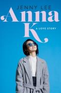 Anna K: A Love Story di Jenny Lee edito da FLATIRON BOOKS