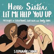 Here Sister, Let Me Help You Up: Messages of Sisterhood, Self-Care, and Body Love di Stephanie Chinn edito da CASTLE POINT