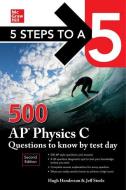 5 Steps to a 5: 500 AP Physics C Questions to Know by Test Day, Second Edition di Hugh Henderson edito da MCGRAW HILL BOOK CO