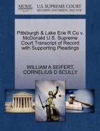 Pittsburgh & Lake Erie R Co V. Mcdonald U.s. Supreme Court Transcript Of Record With Supporting Pleadings di William A Seifert, Cornelius D Scully edito da Gale, U.s. Supreme Court Records