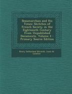 Beaumarchais and His Times: Sketches of French Society in the Eighteenth Century from Unpublished Documents, Volume 4 di Henry Sutherland Edwards, Louis De Lomenie edito da Nabu Press