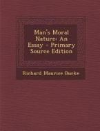 Man's Moral Nature: An Essay di Richard Maurice Bucke edito da Nabu Press