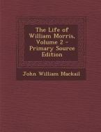 The Life of William Morris, Volume 2 di John William Mackail edito da Nabu Press