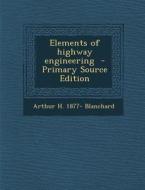 Elements of Highway Engineering di Arthur H. 1877- Blanchard edito da Nabu Press
