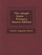 The Simple Home di Charles Augustus Keeler edito da Nabu Press