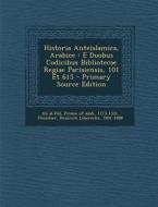 Historia Anteislamica, Arabice: E Duobus Codicibus Bibliotecae Regiae Parisiensis, 101 Et 615 edito da Nabu Press