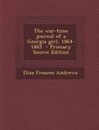 The War-Time Journal of a Georgia Girl, 1864-1865 di Eliza Frances Andrews edito da Nabu Press
