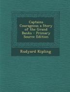 Captains Courageous a Story of the Grand Banks - Primary Source Edition di Rudyard Kipling edito da Nabu Press