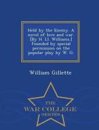 Held by the Enemy. a Novel of Love and War. [By H. LL. Williams.] Founded by Special Permission on the Popular Play by W di William Gillette edito da WAR COLLEGE SERIES