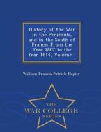 History Of The War In The Peninsula And In The South Of France di William Francis Patrick Napier edito da War College Series