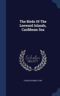 The Birds Of The Leeward Islands, Caribbean Sea di Charles Barney Cory edito da Sagwan Press