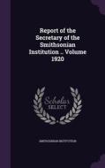Report Of The Secretary Of The Smithsonian Institution .. Volume 1920 di Smithsonian Institution edito da Palala Press