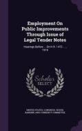 Employment On Public Improvements Through Issue Of Legal Tender Notes edito da Palala Press