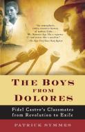 The Boys from Dolores: Fidel Castro's Schoolmates from Revolution to Exile di Patrick Symmes edito da VINTAGE