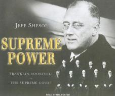 Supreme Power: Franklin Roosevelt vs. the Supreme Court di Jeff Shesol edito da Tantor Media Inc