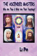 The Ascended Masters: Who Are They & What Are Their Teachings? di Li Po edito da AUTHORHOUSE