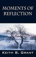 Moments Of Reflection di Keith B Grant edito da Outskirts Press