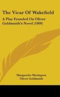 The Vicar of Wakefield: A Play Founded on Oliver Goldsmith's Novel (1909) di Marguerite Merington, Oliver Goldsmith edito da Kessinger Publishing