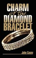 Charm of the Diamond Bracelet di John Casey edito da AUTHORHOUSE