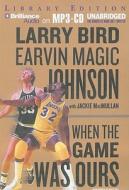 When the Game Was Ours di Larry Bird, Earvin Magic Johnson edito da Brilliance Audio