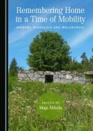 Remembering Home In A Time Of Mobility edito da Cambridge Scholars Publishing